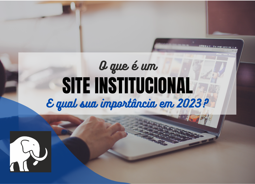 Read more about the article O que é um Site Institucional e qual sua importância em 2023?