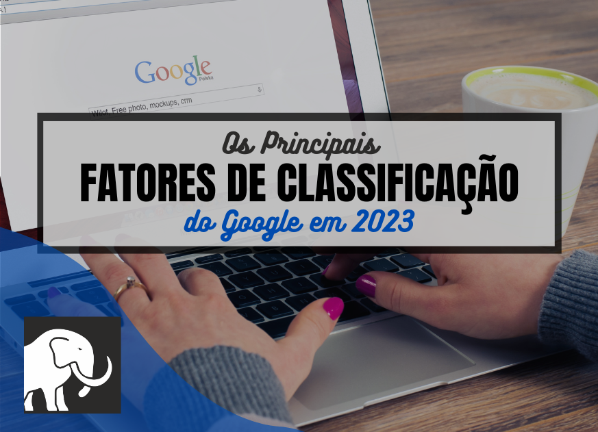 Read more about the article Os principais fatores de classificação do Google em 2023