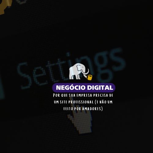 Por Que Sua Empresa Precisa de um Site Profissional (e Não Um Feito por Amadores)