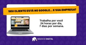 Seu cliente está no Google... e sua empresa?